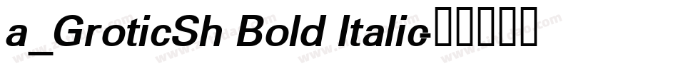 a_GroticSh Bold Italic字体转换